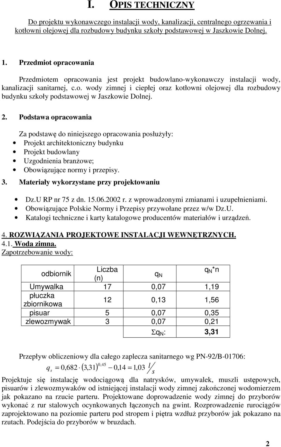 2. Podstawa opracowania Za podstawę do niniejszego opracowania posłużyły: Projekt architektoniczny budynku Projekt budowlany Uzgodnienia branżowe; Obowiązujące normy i przepisy. 3.