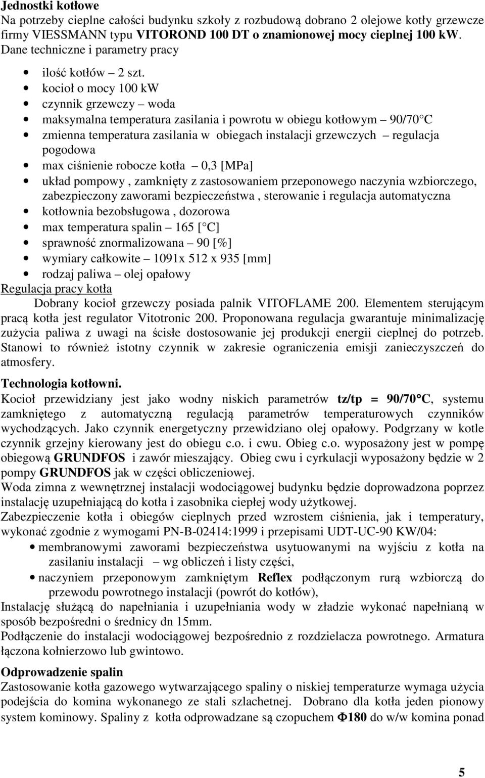 kocioł o mocy 100 kw czynnik grzewczy woda maksymalna temperatura zasilania i powrotu w obiegu kotłowym 90/70 C zmienna temperatura zasilania w obiegach instalacji grzewczych regulacja pogodowa max