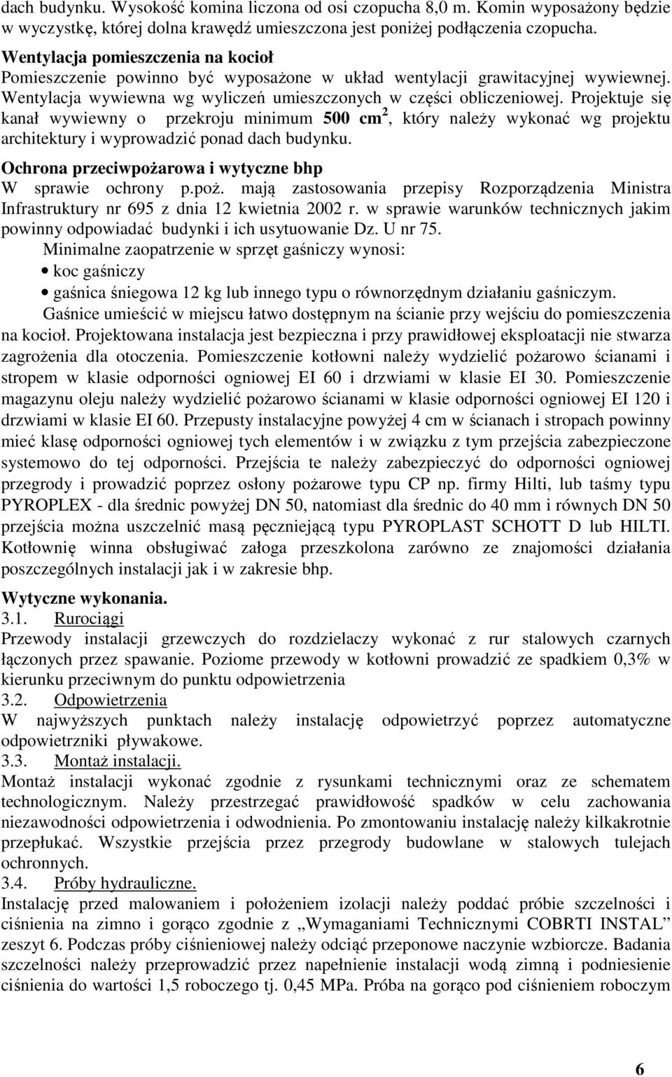 Projektuje się kanał wywiewny o przekroju minimum 500 cm 2, który należy wykonać wg projektu architektury i wyprowadzić ponad dach budynku. Ochrona przeciwpożarowa i wytyczne bhp W sprawie ochrony p.