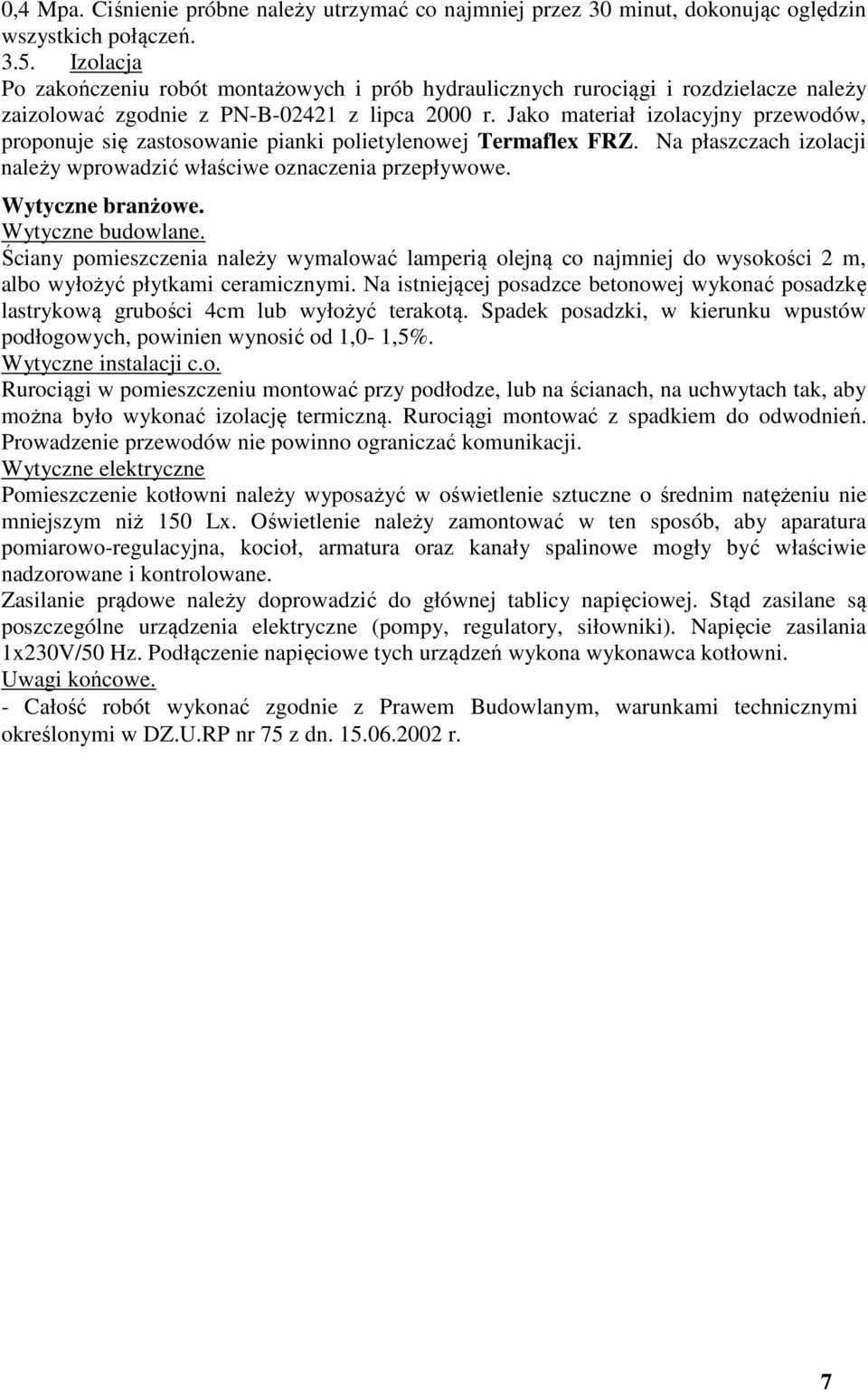 Jako materiał izolacyjny przewodów, proponuje się zastosowanie pianki polietylenowej Termaflex FRZ. Na płaszczach izolacji należy wprowadzić właściwe oznaczenia przepływowe. Wytyczne branżowe.