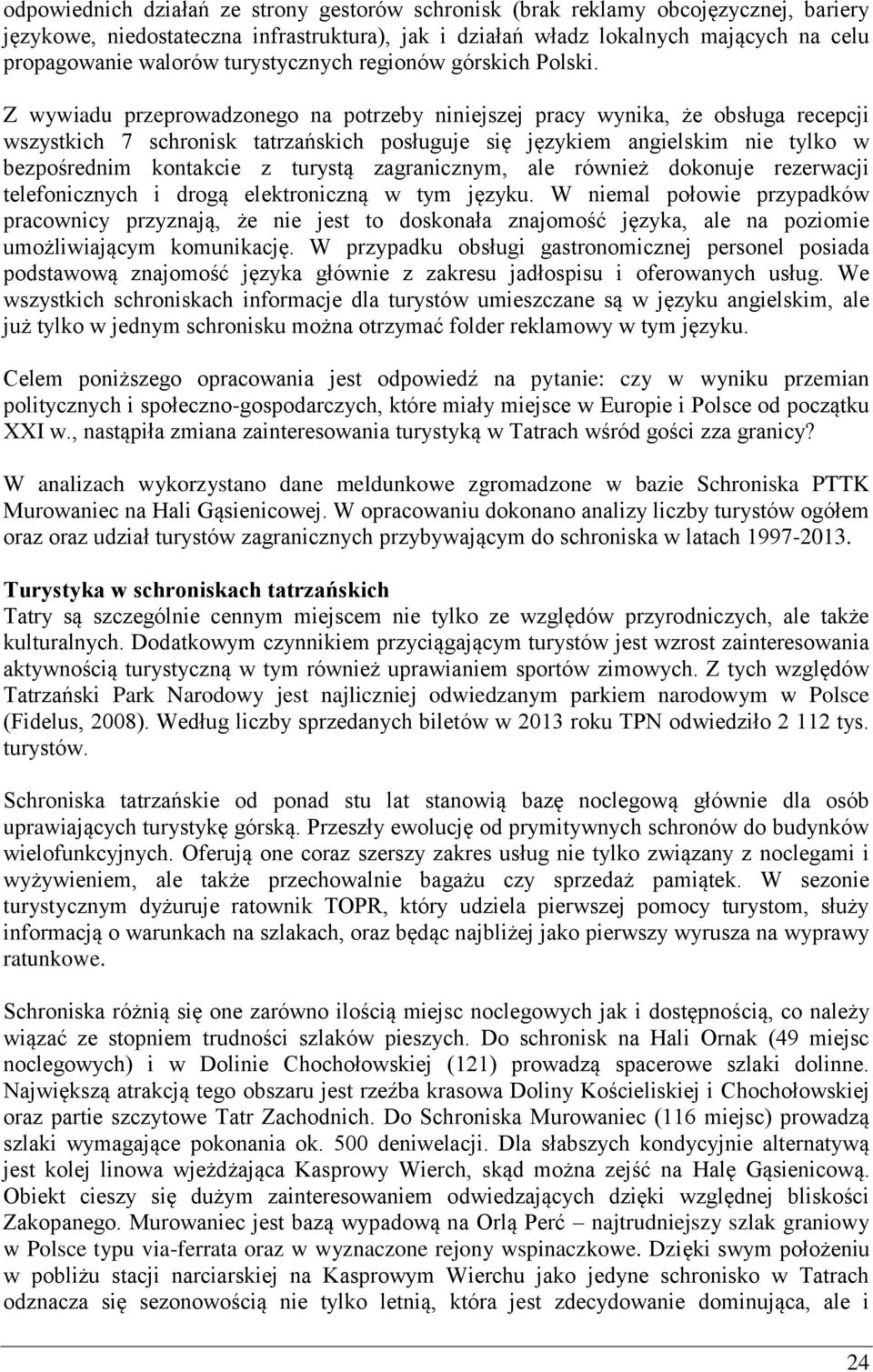 Z wywiadu przeprowadzonego na potrzeby niniejszej pracy wynika, że obsługa recepcji wszystkich 7 schronisk tatrzańskich posługuje się językiem angielskim nie tylko w bezpośrednim kontakcie z turystą