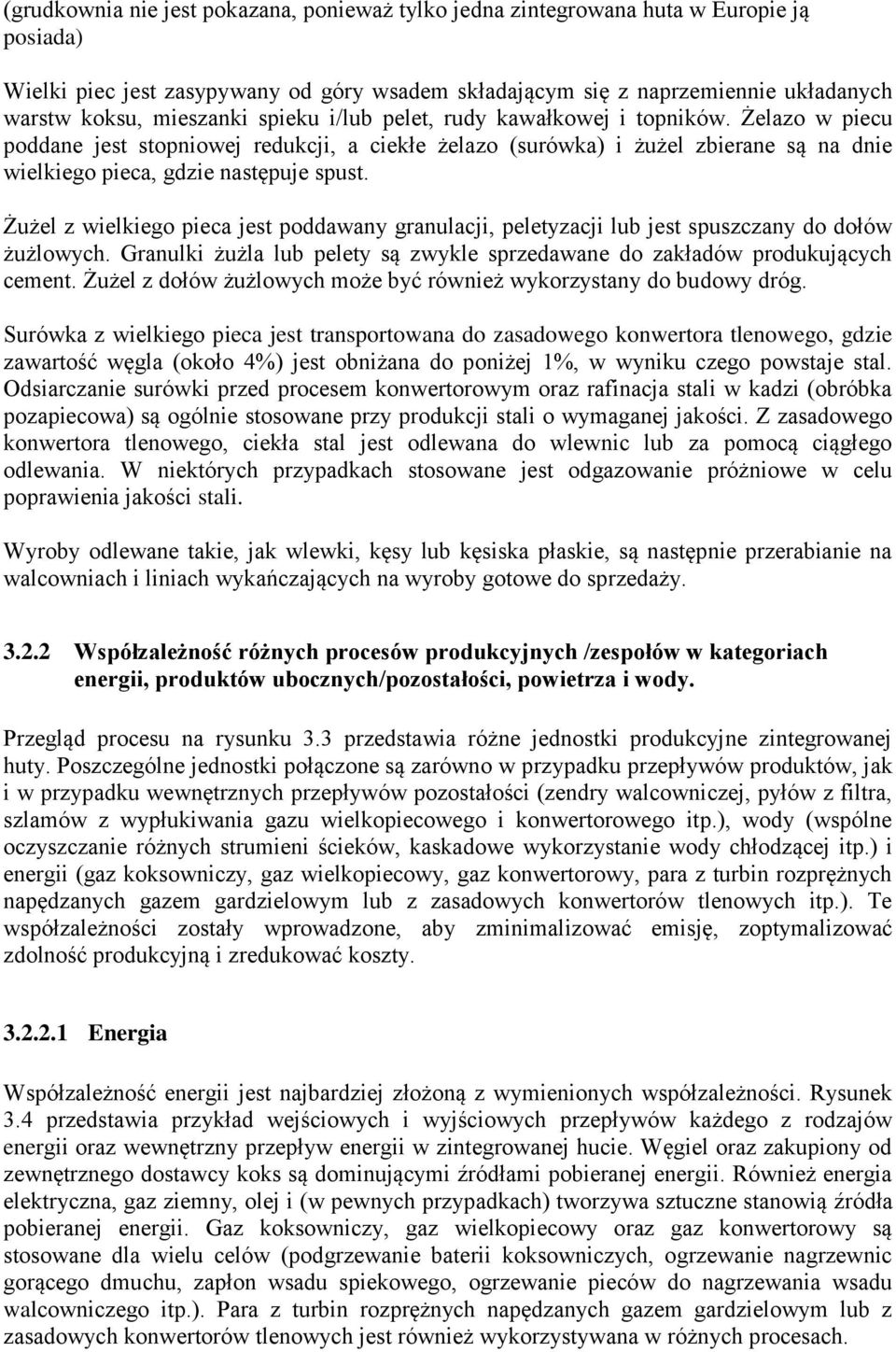 Żużel z wielkiego pieca jest poddawany granulacji, peletyzacji lub jest spuszczany do dołów żużlowych. Granulki żużla lub pelety są zwykle sprzedawane do zakładów produkujących cement.