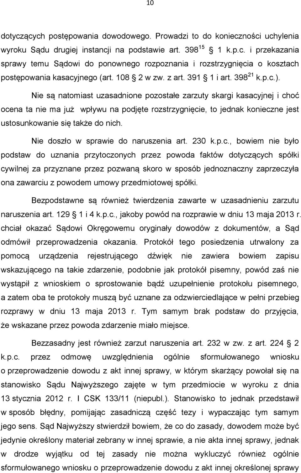 Nie są natomiast uzasadnione pozostałe zarzuty skargi kasacyjnej i choć ocena ta nie ma już wpływu na podjęte rozstrzygnięcie, to jednak konieczne jest ustosunkowanie się także do nich.