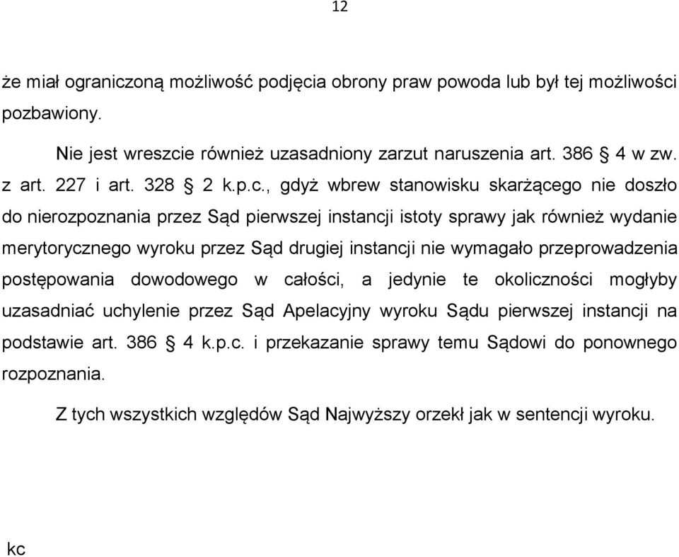 , gdyż wbrew stanowisku skarżącego nie doszło do nierozpoznania przez Sąd pierwszej instancji istoty sprawy jak również wydanie merytorycznego wyroku przez Sąd drugiej instancji