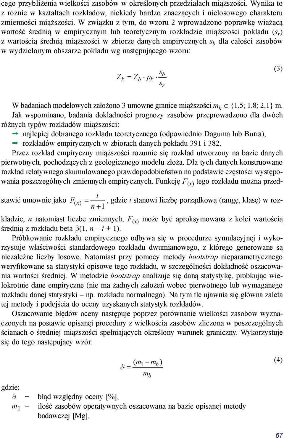 empirycznych s b dla całości zasobów w wydzielonym obszarze pokładu wg następującego wzoru: sb Zk = Zb pk sr (3) W badaniach modelowych założono 3 umowne granice miąższości m k {1,5; 1,8; 2,1} m.