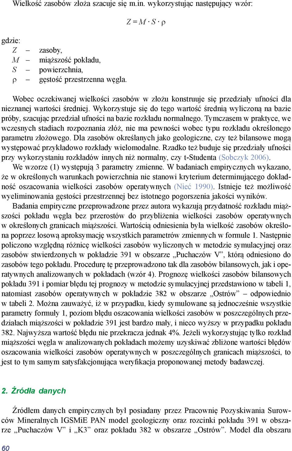 Wykorzystuje się do tego wartość średnią wyliczoną na bazie próby, szacując przedział ufności na bazie rozkładu normalnego.