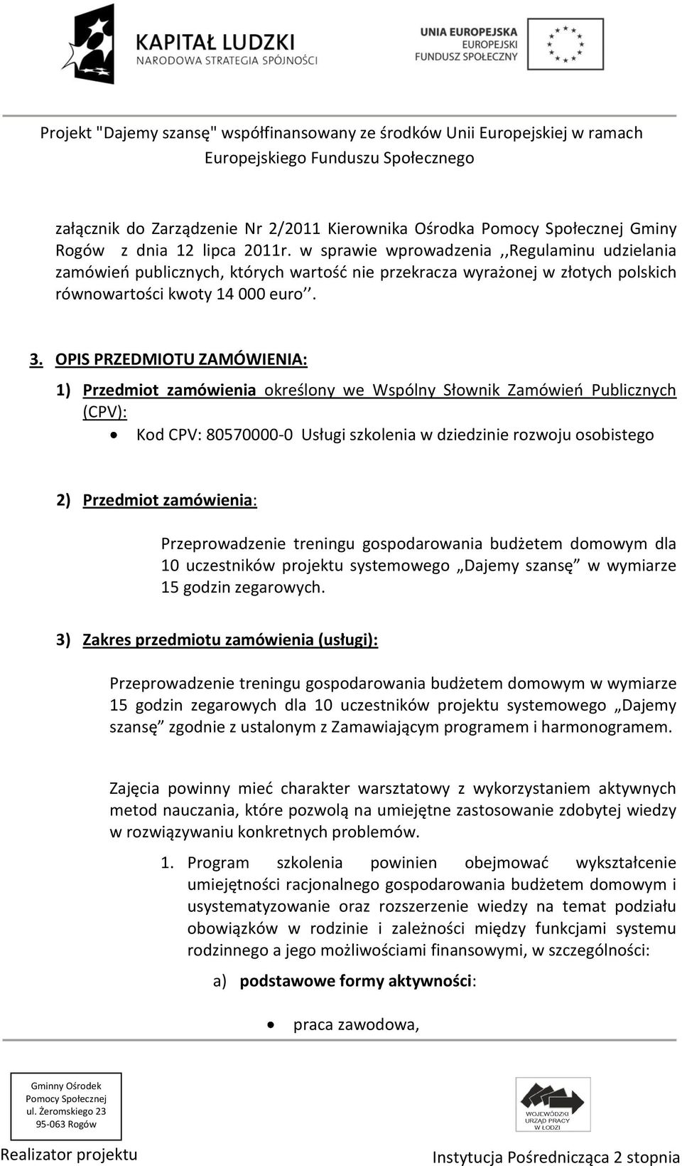 OPIS PRZEDMIOTU ZAMÓWIENIA: 1) Przedmiot zamówienia określony we Wspólny Słownik Zamówień Publicznych (CPV): Kod CPV: 80570000-0 Usługi szkolenia w dziedzinie rozwoju osobistego 2) Przedmiot