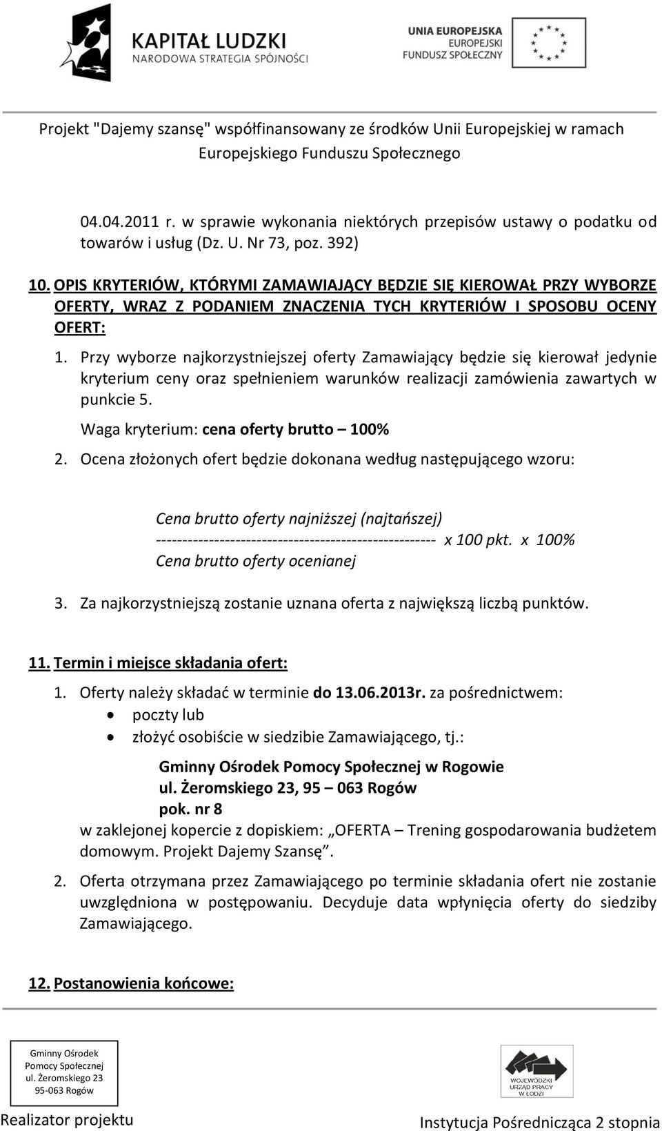 Przy wyborze najkorzystniejszej oferty Zamawiający będzie się kierował jedynie kryterium ceny oraz spełnieniem warunków realizacji zamówienia zawartych w punkcie 5.