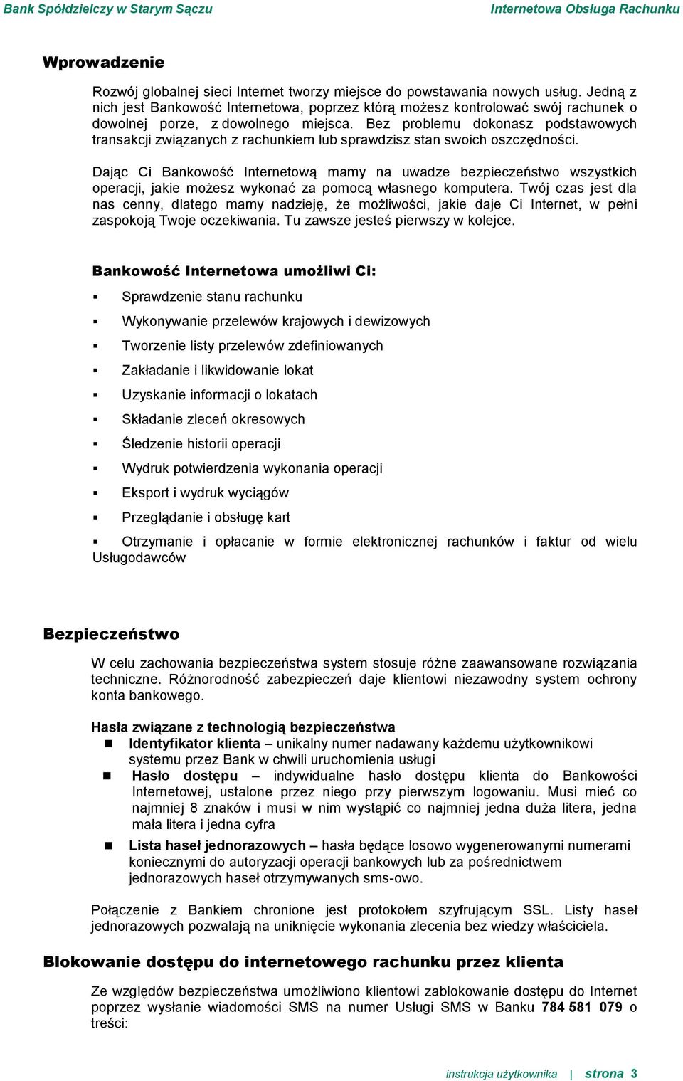 Bez problemu dokonasz podstawowych transakcji związanych z rachunkiem lub sprawdzisz stan swoich oszczędności.