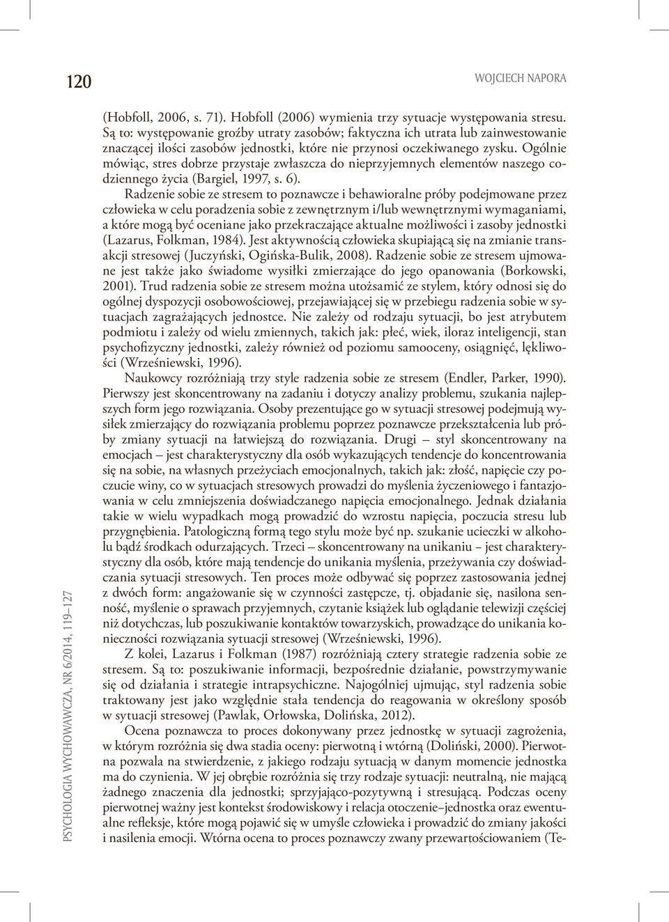 Ogólnie mówiąc, stres dobrze przystaje zwłaszcza do nieprzyjemnych elementów naszego codziennego życia (Bargiel, 1997, s. 6).