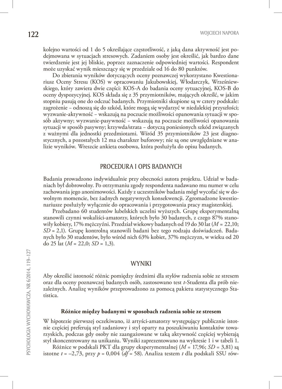 Do zbierania wyników dotyczących oceny poznawczej wykorzystano Kwestionariusz Oceny Stresu (KOS) w opracowaniu Jakubowskiej, Włodarczyk, Wrześniewskiego, który zawiera dwie częścii: KOS-A do badania