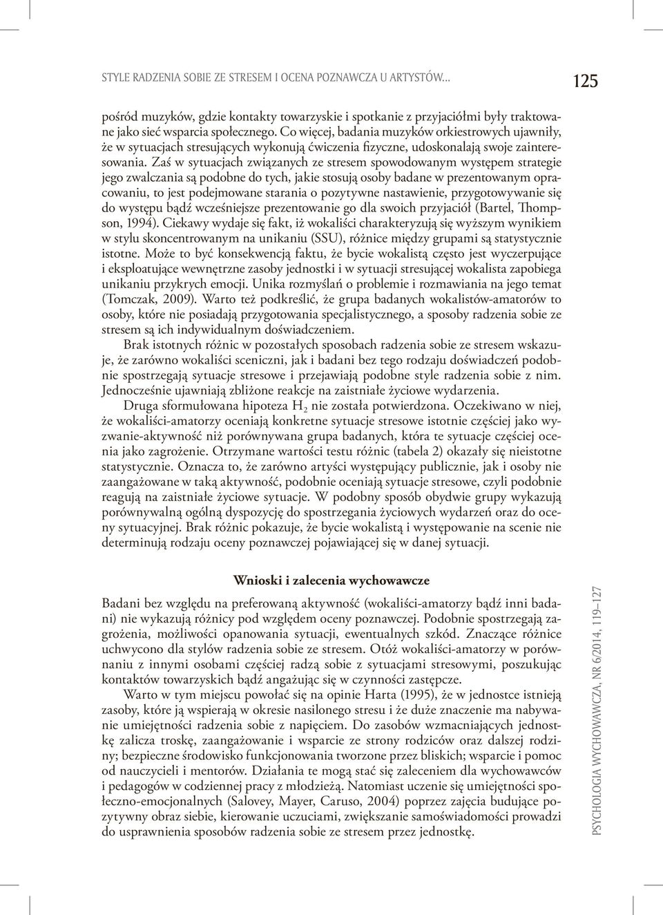 Zaś w sytuacjach związanych ze stresem spowodowanym występem strategie jego zwalczania są podobne do tych, jakie stosują osoby badane w prezentowanym opracowaniu, to jest podejmowane starania o