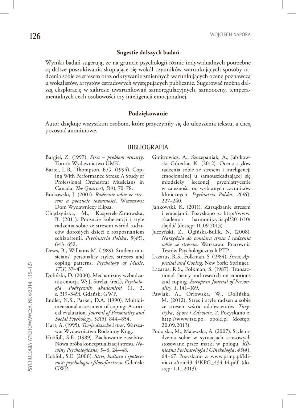 Sugerować można dalszą eksplorację w zakresie uwarunkowań samoregulacyjnych, samooceny, temperamentalnych cech osobowości czy inteligencji emocjonalnej.