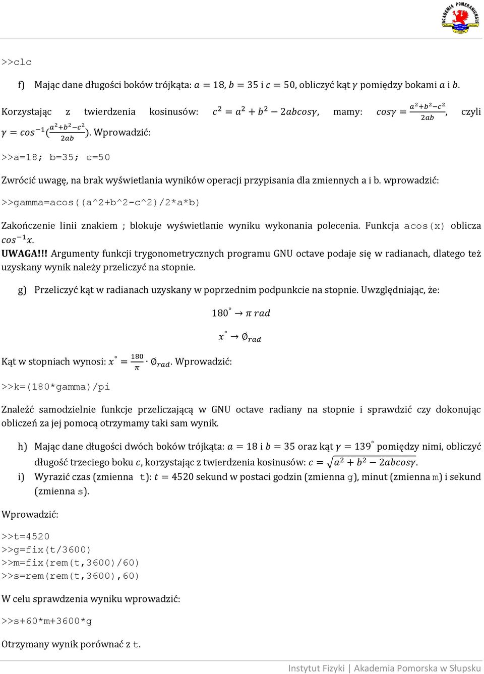 wprowadzić: >>gamma=acos((a^2+b^2-c^2)/2*a*b) Zakończenie linii znakiem ; blokuje wyświetlanie wyniku wykonania polecenia. Funkcja acos(x) oblicza. UWAGA!