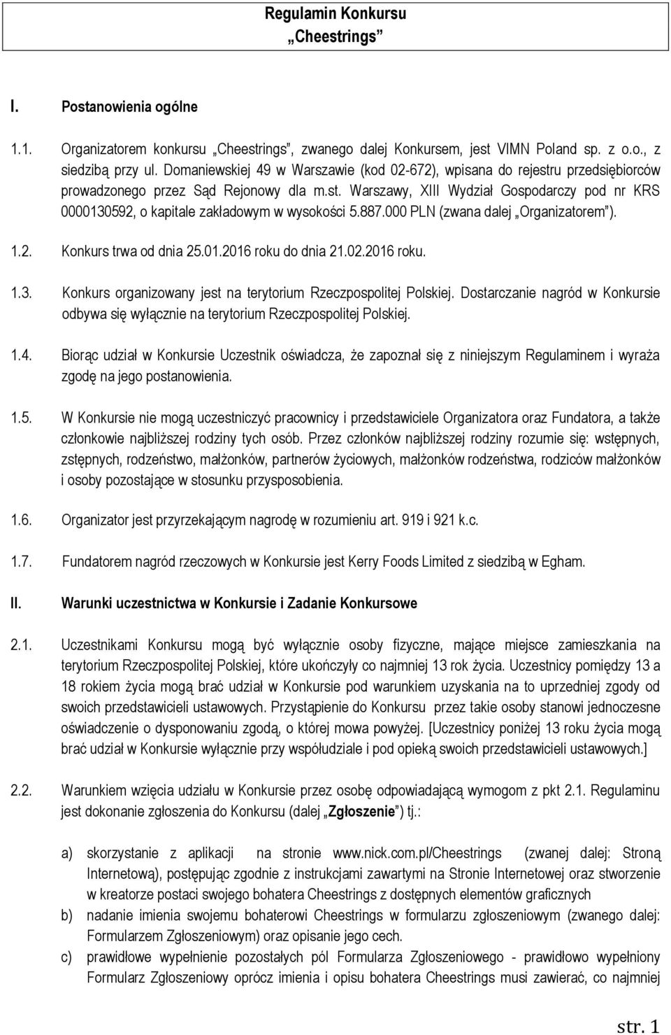 887.000 PLN (zwana dalej Organizatorem ). 1.2. Konkurs trwa od dnia 25.01.2016 roku do dnia 21.02.2016 roku. 1.3. Konkurs organizowany jest na terytorium Rzeczpospolitej Polskiej.