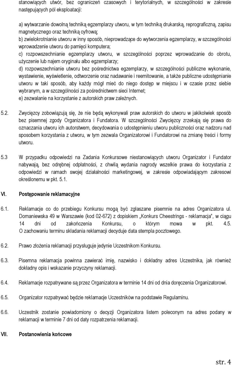 komputera; c) rozpowszechnianie egzemplarzy utworu, w szczególności poprzez wprowadzanie do obrotu, użyczenie lub najem oryginału albo egzemplarzy; d) rozpowszechnianie utworu bez pośrednictwa