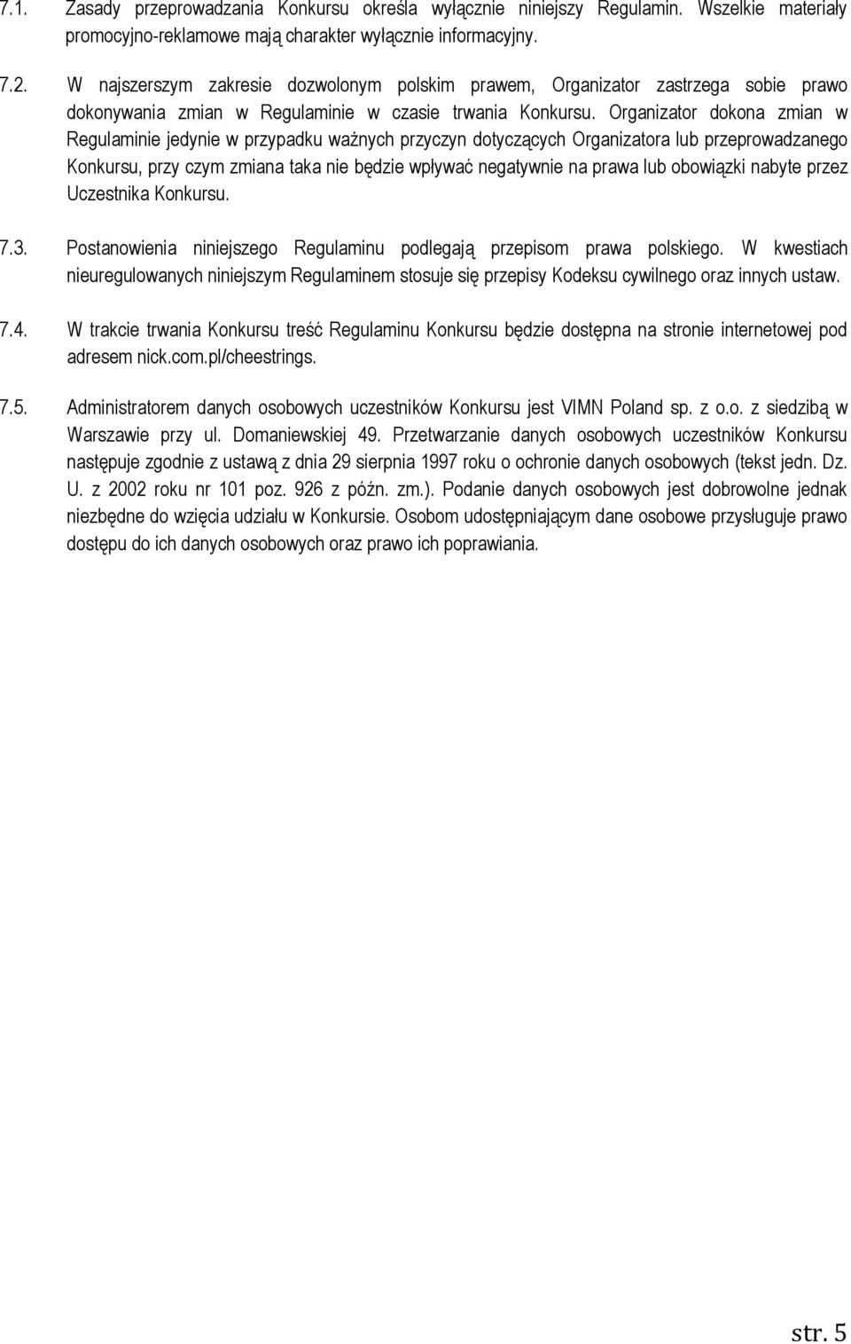 Organizator dokona zmian w Regulaminie jedynie w przypadku ważnych przyczyn dotyczących Organizatora lub przeprowadzanego Konkursu, przy czym zmiana taka nie będzie wpływać negatywnie na prawa lub