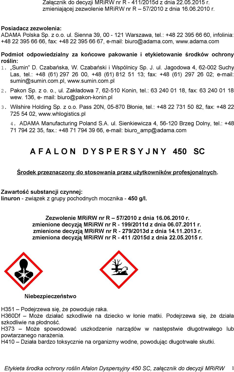com, www.adama.com Podmiot odpowiedzialny za końcowe pakowanie i etykietowanie środków ochrony roślin: 1. Sumin D. Czabańska, W. Czabański i Wspólnicy Sp. J. ul. Jagodowa 4, 62-002 Suchy Las, tel.