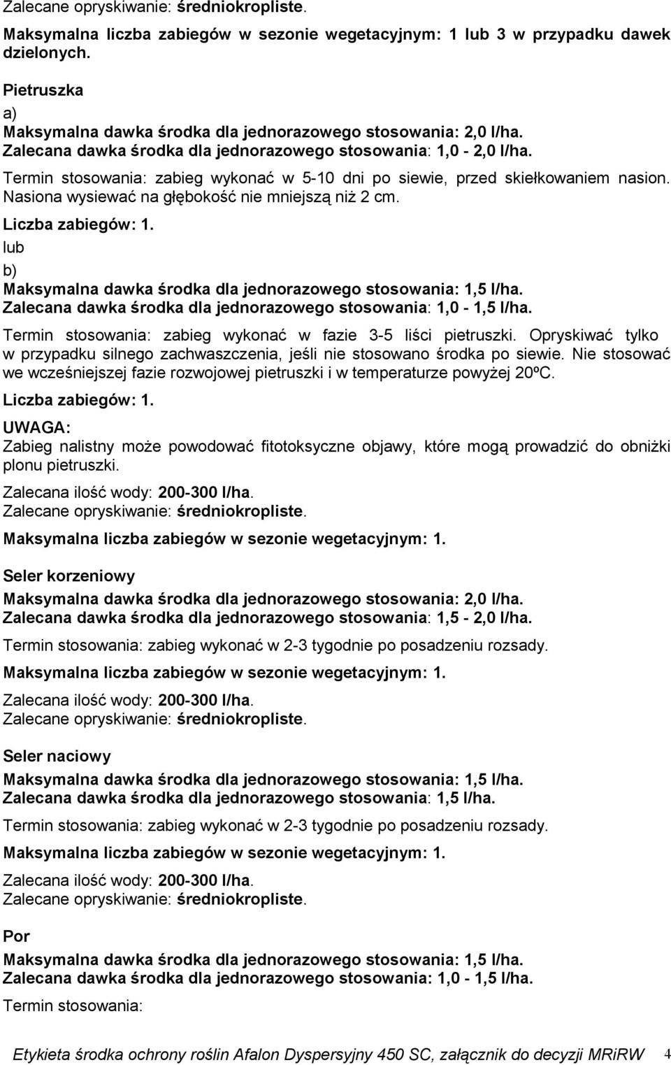 lub b) Maksymalna dawka środka dla jednorazowego stosowania: 1,5 l/ha. Zalecana dawka środka dla jednorazowego stosowania: 1,0-1,5 l/ha. Termin stosowania: zabieg wykonać w fazie 3-5 liści pietruszki.