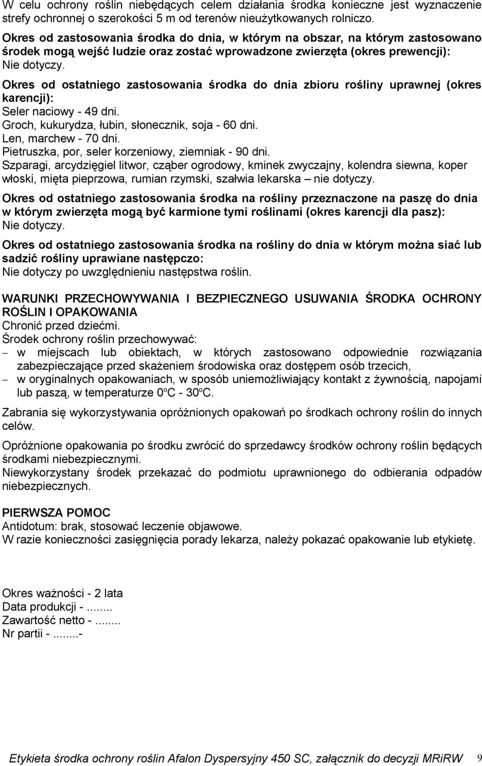 Okres od ostatniego zastosowania środka do dnia zbioru rośliny uprawnej (okres karencji): Seler naciowy - 49 dni. Groch, kukurydza, łubin, słonecznik, soja - 60 dni. Len, marchew - 70 dni.