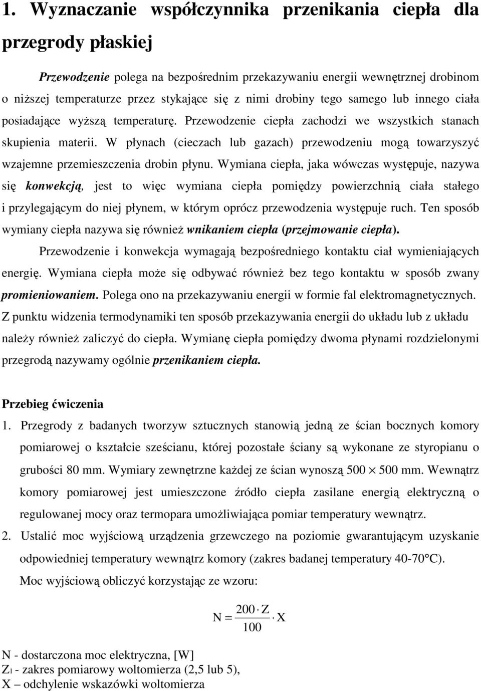 W płynach (cieczach lub gazach) przewodzeniu mogą towarzyszyć wzajemne przemieszczenia drobin płynu.