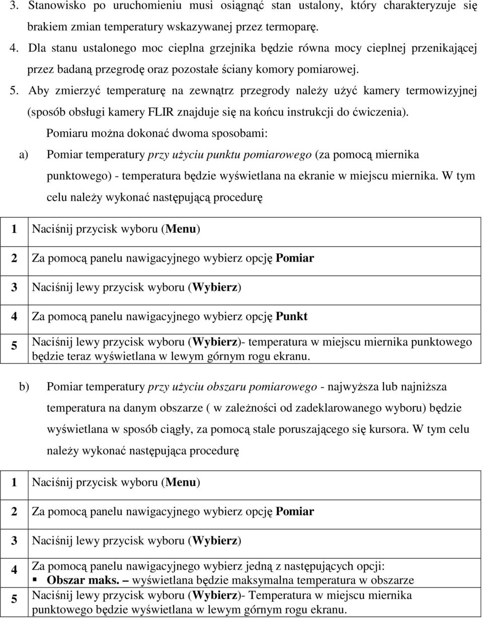 Aby zmierzyć temperaturę na zewnątrz przegrody należy użyć kamery termowizyjnej (sposób obsługi kamery FLIR znajduje się na końcu instrukcji do ćwiczenia).