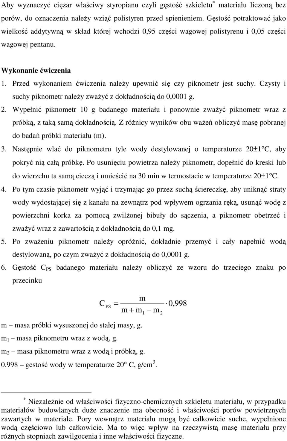 Przed wykonaniem ćwiczenia należy upewnić się czy piknometr jest suchy. Czysty i suchy piknometr należy zważyć z dokładnością do 0,0001 g. 2.