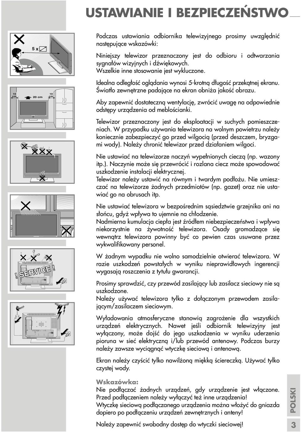 Podczas ustawiania odbiornika telewizyjnego prosimy uwzględnić następujące wskazówki: Niniejszy telewizor przeznaczony jest do odbioru i odtwarzania sygnałów wizyjnych i dźwiękowych.