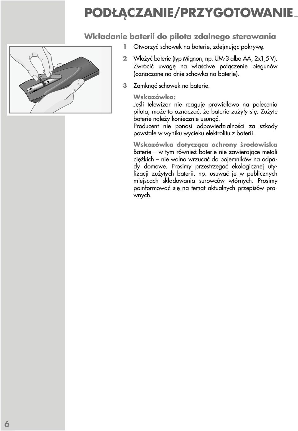 Jeśli telewizor nie reaguje prawidłowo na polecenia pilota, może to oznaczać, że baterie zużyły się. Zużyte baterie należy koniecznie usunąć.