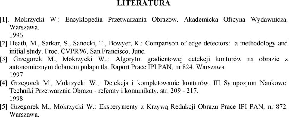 ,: Algorytm gradientowej detekcji konturów na obrazie z autonomicznym doborem pułapu tła. Raport Prace IPI PAN, nr 824, Warszawa. 1997 [4] Grzegorek M., Mokrzycki W.