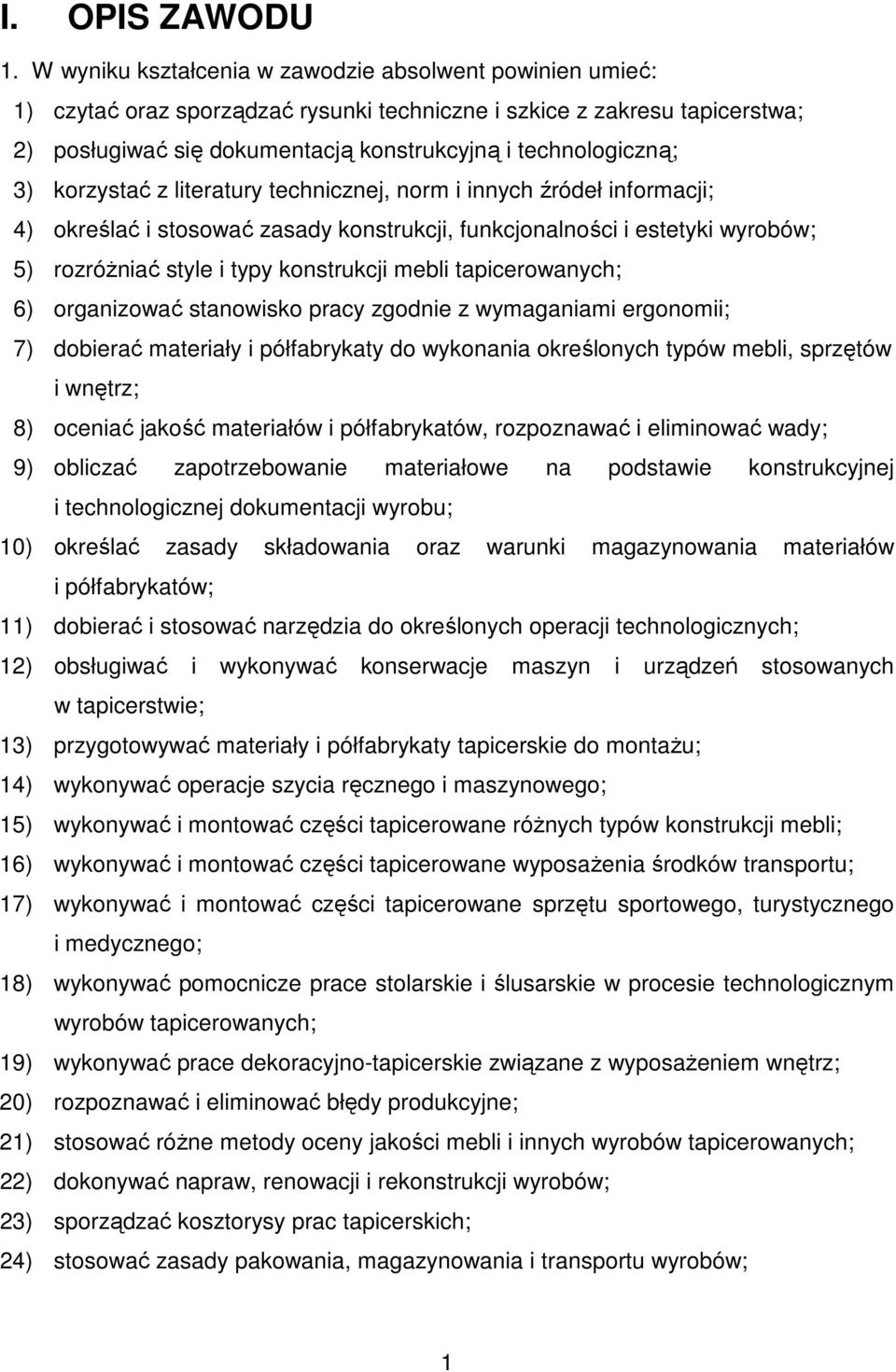 3) korzystać z literatury technicznej, norm i innych źródeł informacji; 4) określać i stosować zasady konstrukcji, funkcjonalności i estetyki wyrobów; 5) rozróŝniać style i typy konstrukcji mebli