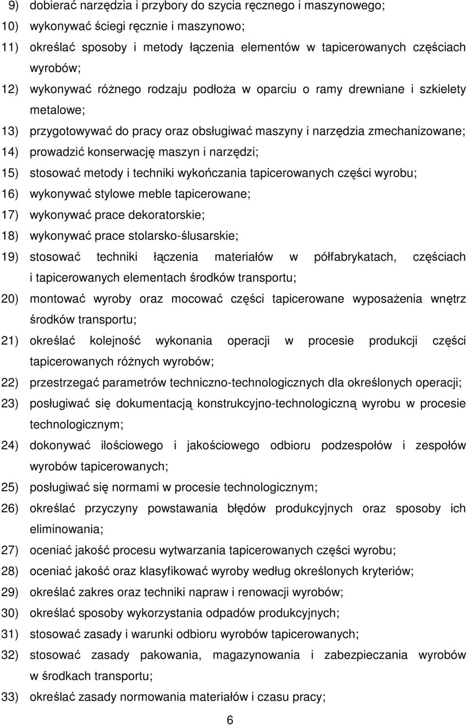 narzędzi; 15) stosować metody i techniki wykończania tapicerowanych części wyrobu; 16) wykonywać stylowe meble tapicerowane; 17) wykonywać prace dekoratorskie; 18) wykonywać prace