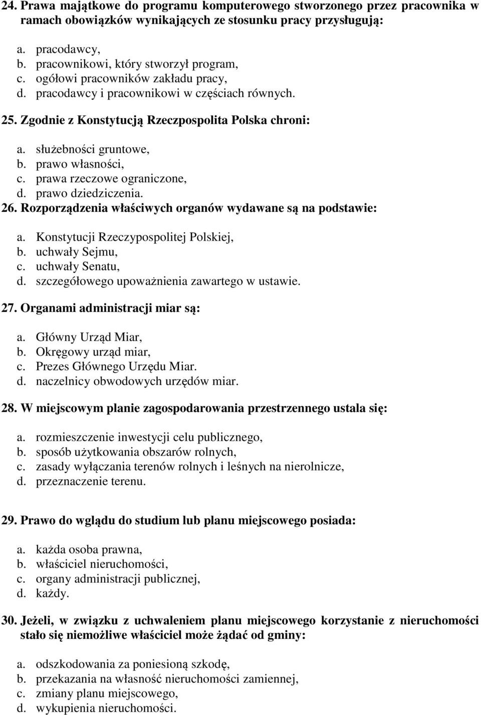 prawa rzeczowe ograniczone, d. prawo dziedziczenia. 26. Rozporządzenia właściwych organów wydawane są na podstawie: a. Konstytucji Rzeczypospolitej Polskiej, b. uchwały Sejmu, c. uchwały Senatu, d.