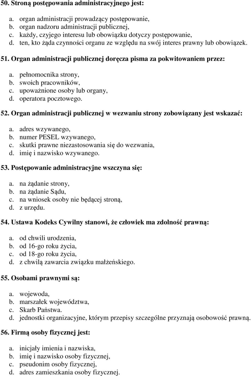 Organ administracji publicznej doręcza pisma za pokwitowaniem przez: a. pełnomocnika strony, b. swoich pracowników, c. upoważnione osoby lub organy, d. operatora pocztowego. 52.