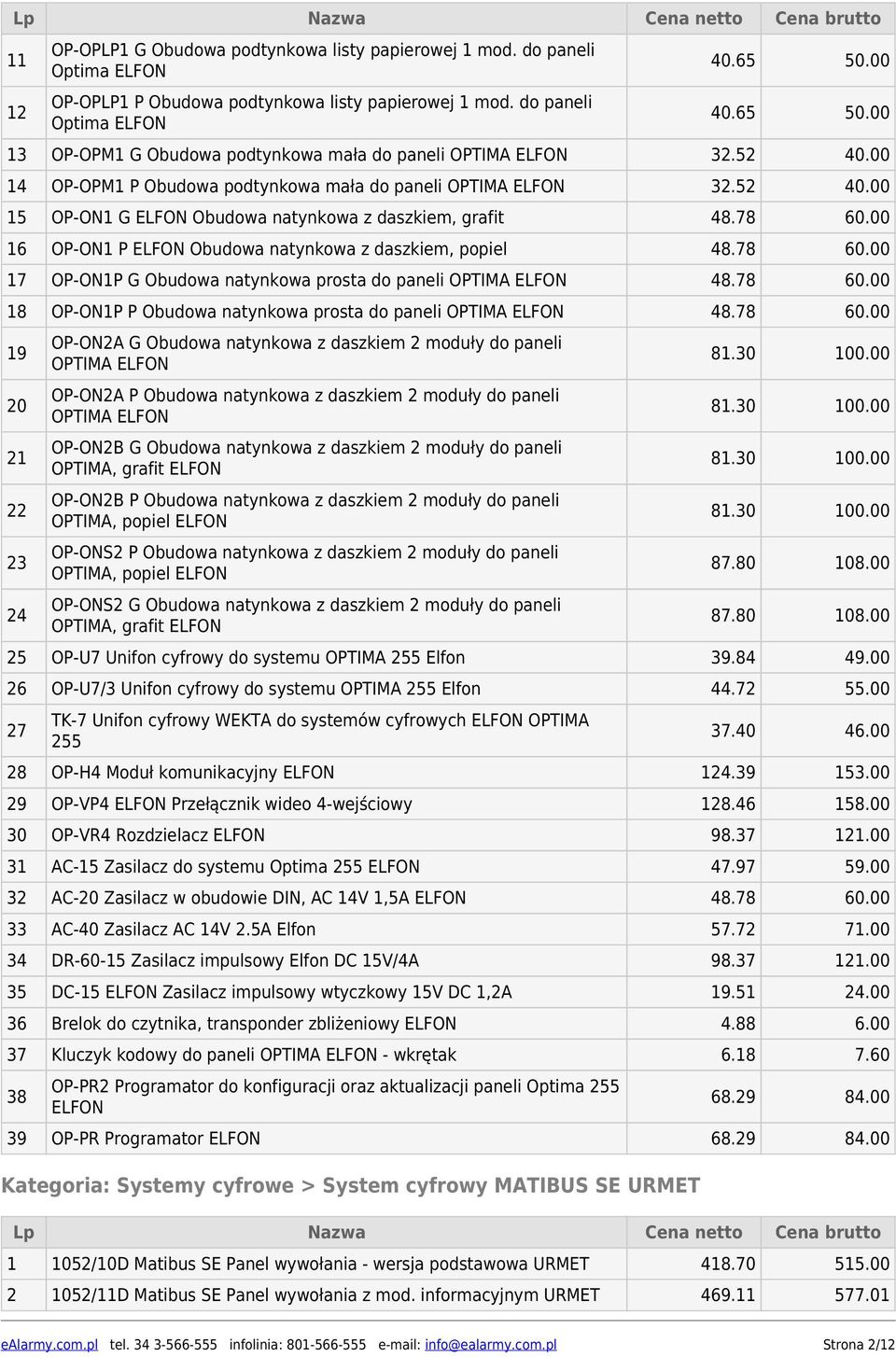 78 60.00 16 OP-ON1 P ELFON Obudowa natynkowa z daszkiem, popiel 48.78 60.00 17 OP-ON1P G Obudowa natynkowa prosta do paneli OPTIMA ELFON 48.78 60.00 18 OP-ON1P P Obudowa natynkowa prosta do paneli OPTIMA ELFON 48.