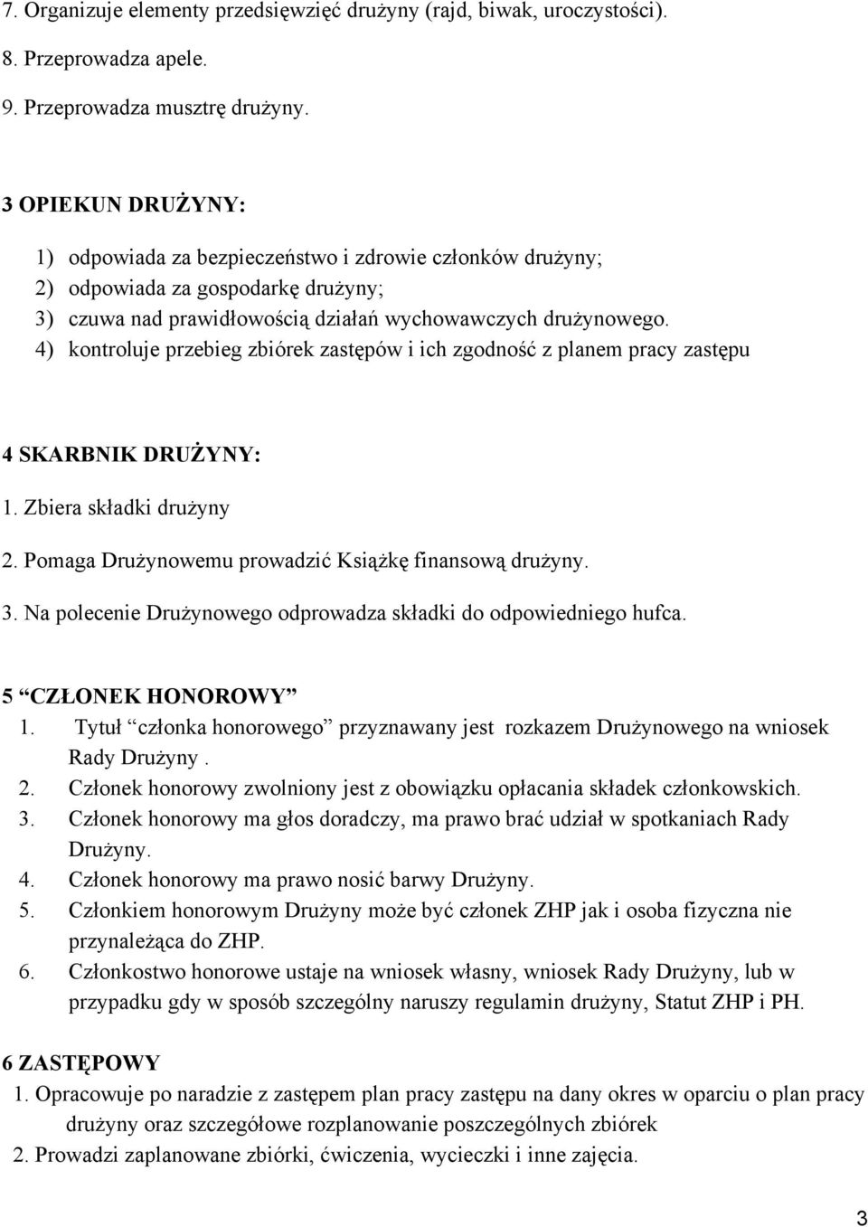 4) kontroluje przebieg zbiórek zastępów i ich zgodność z planem pracy zastępu 4 SKARBNIK DRUŻYNY: 1. Zbiera składki drużyny 2. Pomaga Drużynowemu prowadzić Książkę finansową drużyny. 3.