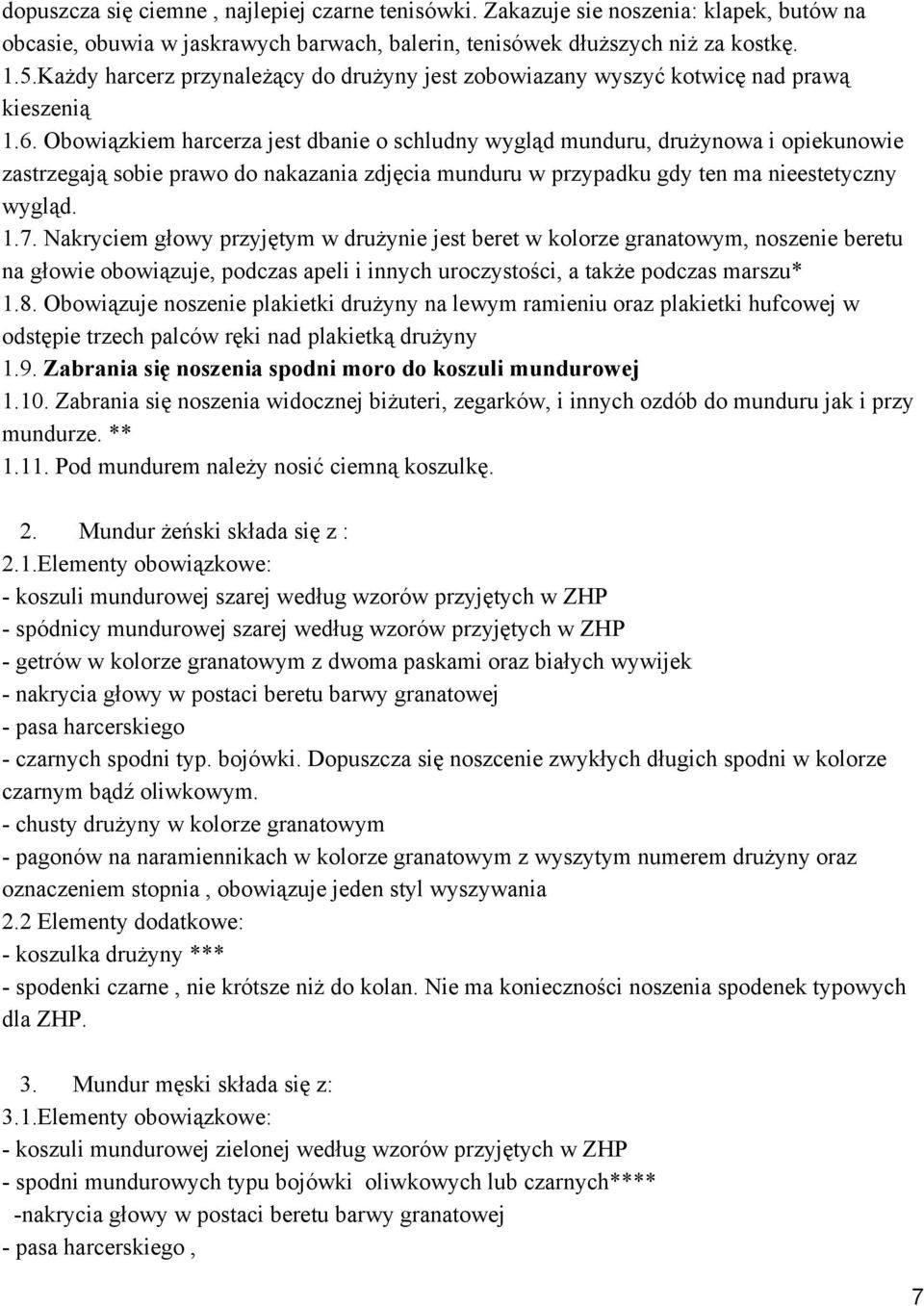 Obowiązkiem harcerza jest dbanie o schludny wygląd munduru, drużynowa i opiekunowie zastrzegają sobie prawo do nakazania zdjęcia munduru w przypadku gdy ten ma nieestetyczny wygląd. 1.7.