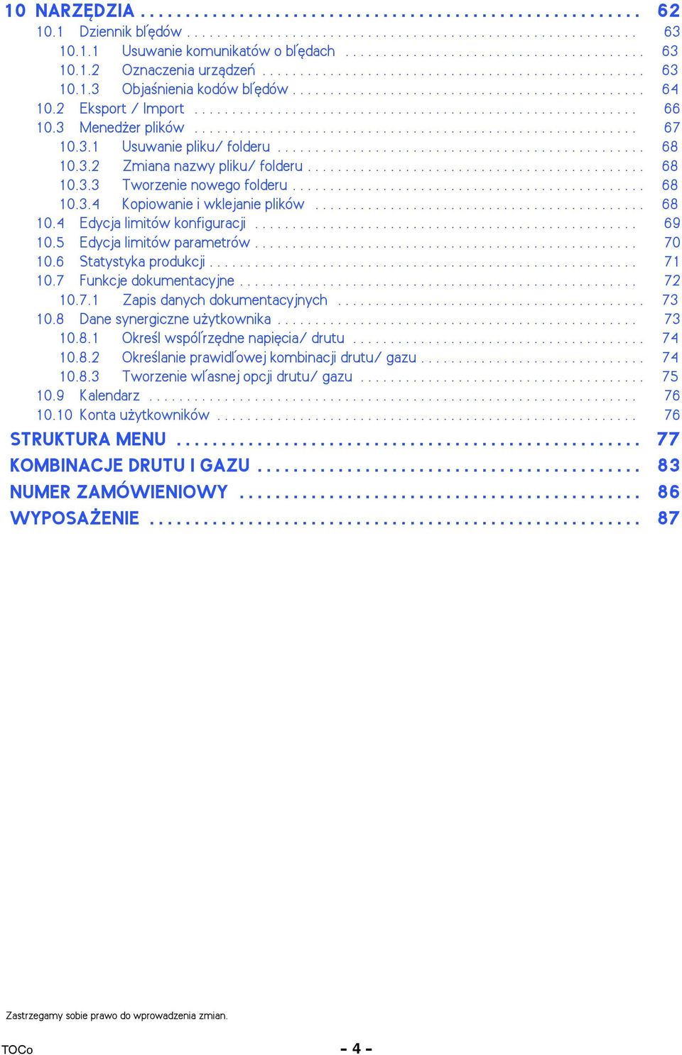 .. 69 10.5 Edycja limitów parametrów... 70 10.6 Statystyka produkcji... 71 10.7 Funkcje dokumentacyjne... 72 10.7.1 Zapis danych dokumentacyjnych... 73 10.8 Dane synergiczne u ytkownika... 73 10.8.1 Okre l wspóårzêdne napiêcia/ drutu.