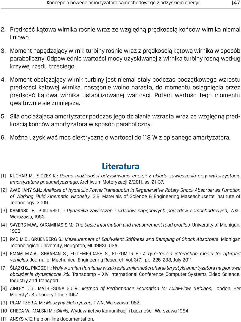 Moment obciążający wirnik turbiny jest niemal stały podczas początkowego wzrostu prędkości kątowej wirnika, następnie wolno narasta, do momentu osiągnięcia przez prędkość kątowa wirnika