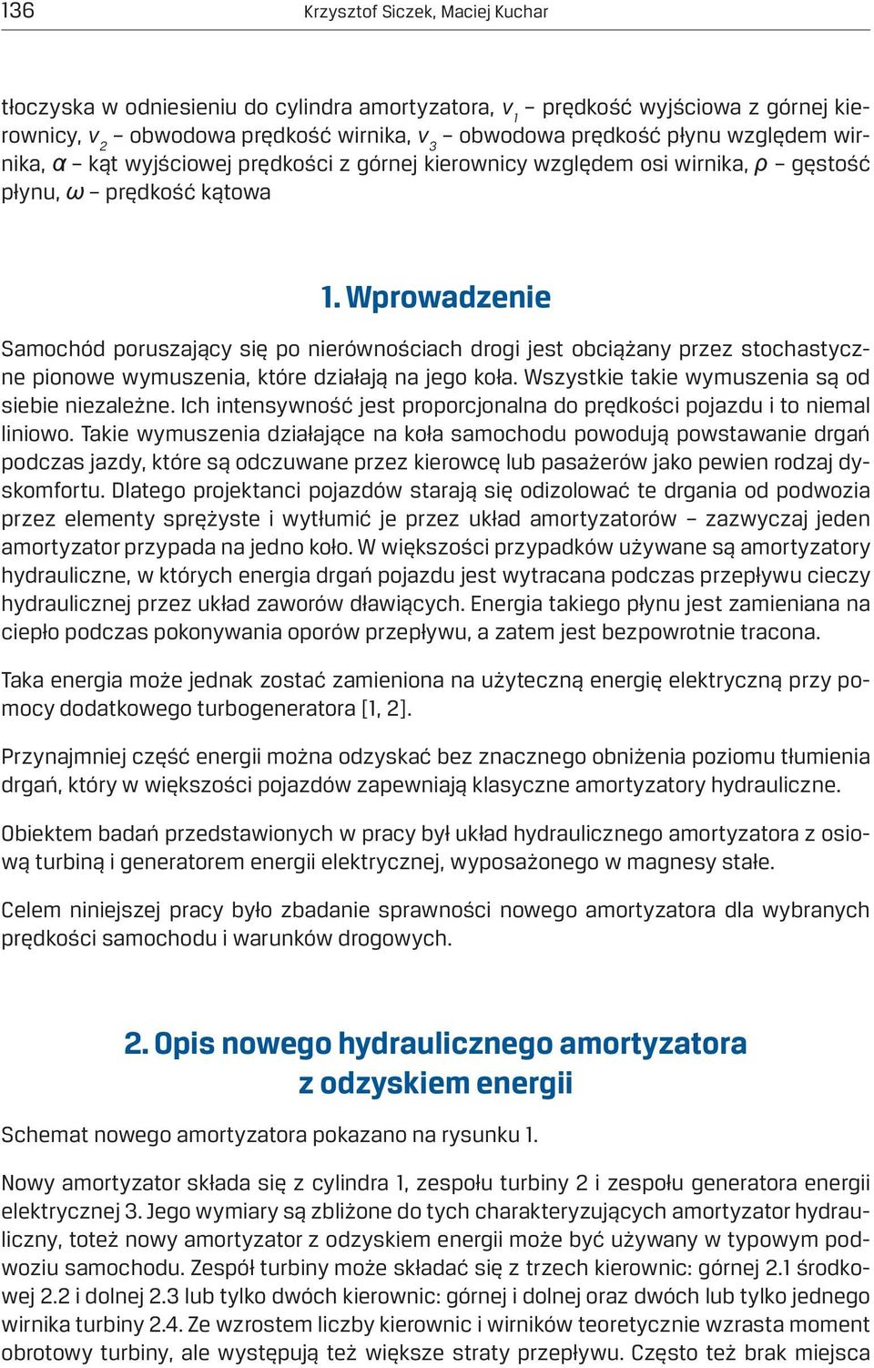 Wprowadzenie Samochód poruszający się po nierównościach drogi jest obciążany przez stochastyczne pionowe wymuszenia, które działają na jego koła. Wszystkie takie wymuszenia są od siebie niezależne.