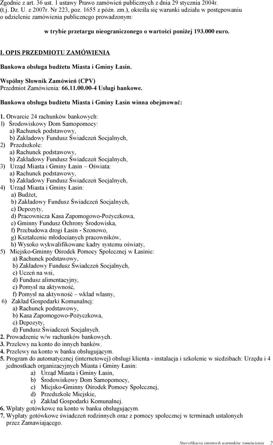 OPIS PRZEDMIOTU ZAMÓWIENIA Bankowa obsługa budżetu Miasta i Gminy Łasin. Wspólny Słownik Zamówień (CPV) Przedmiot Zamówienia: 66.11.00.00-4 Usługi bankowe.
