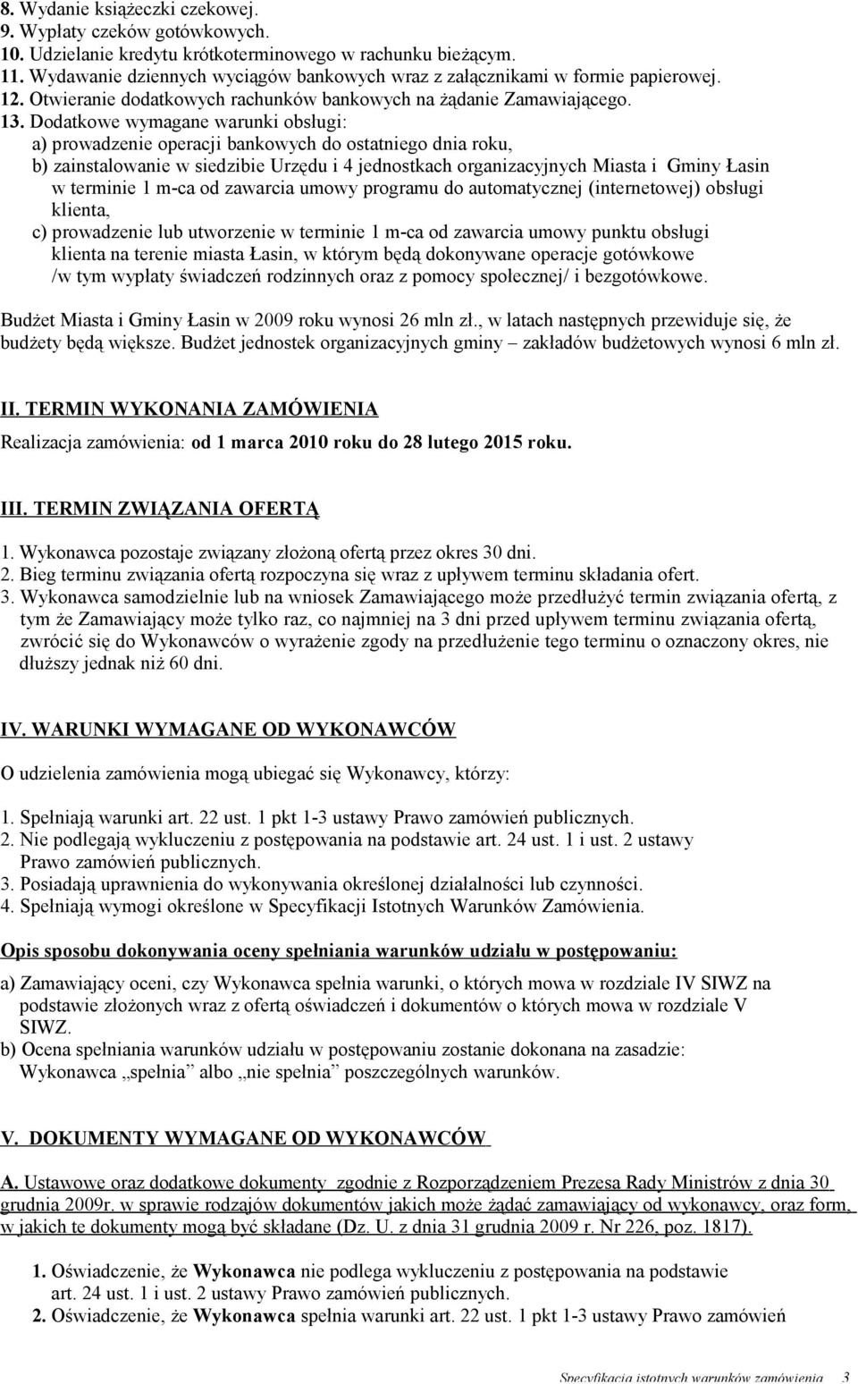 Dodatkowe wymagane warunki obsługi: a) prowadzenie operacji bankowych do ostatniego dnia roku, b) zainstalowanie w siedzibie Urzędu i 4 jednostkach organizacyjnych Miasta i Gminy Łasin w terminie 1