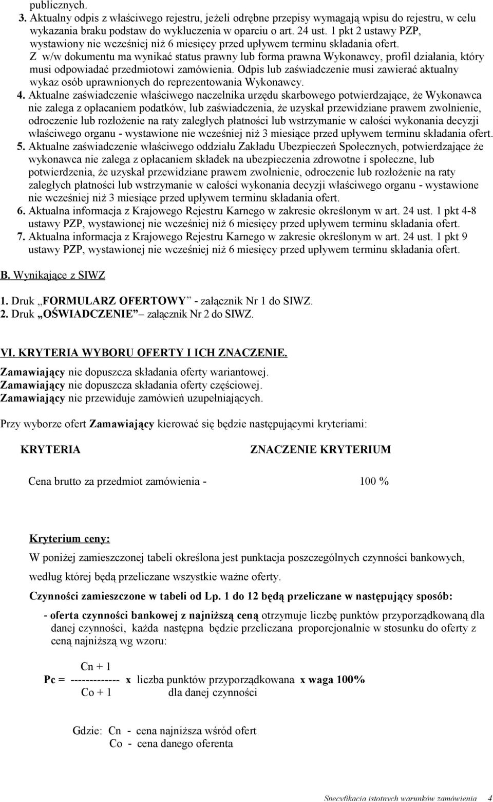 Z w/w dokumentu ma wynikać status prawny lub forma prawna Wykonawcy, profil działania, który musi odpowiadać przedmiotowi zamówienia.
