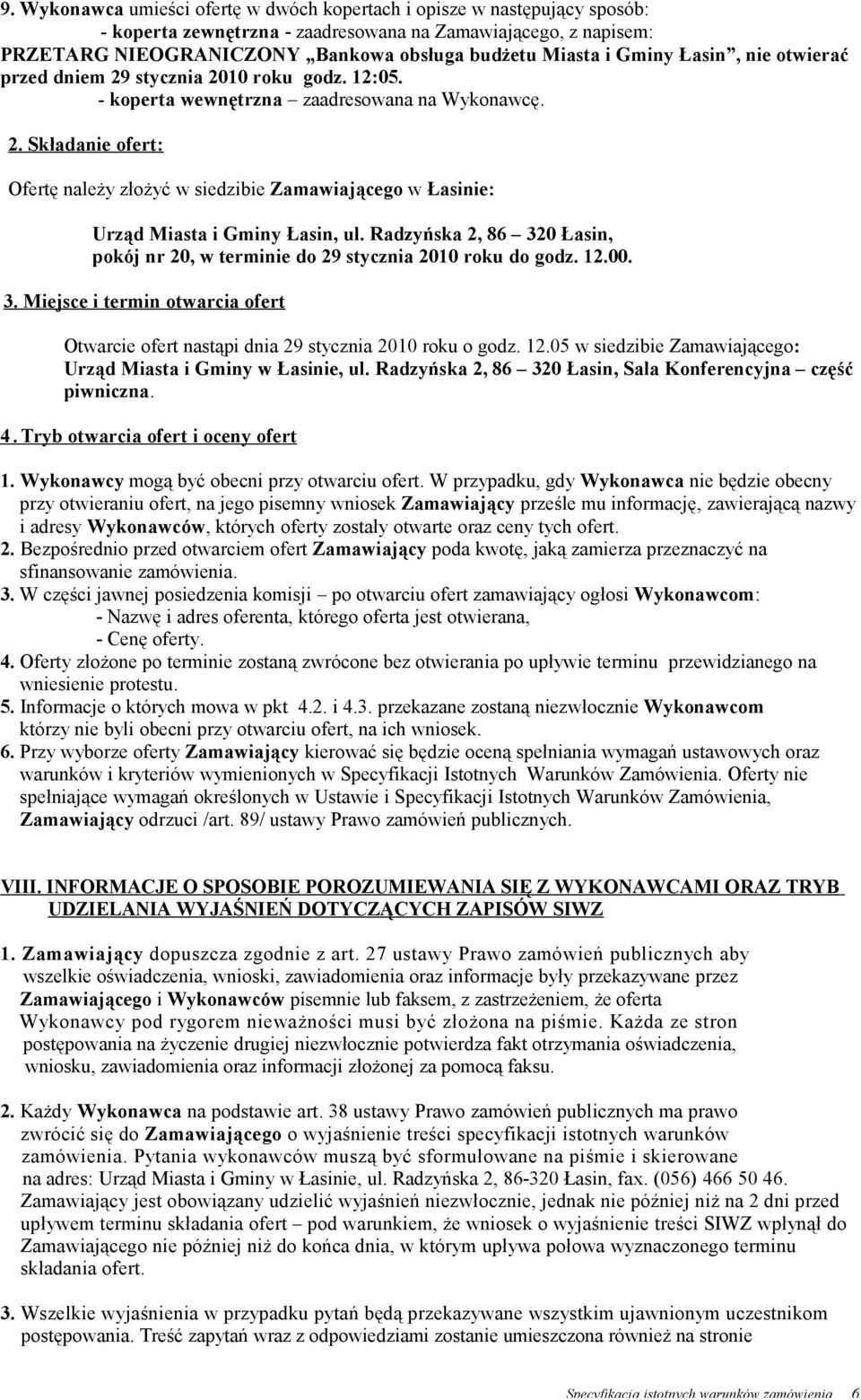 Radzyńska 2, 86 320 Łasin, pokój nr 20, w terminie do 29 stycznia 2010 roku do godz. 12.00. 3. Miejsce i termin otwarcia ofert Otwarcie ofert nastąpi dnia 29 stycznia 2010 roku o godz. 12.05 w siedzibie Zamawiającego: Urząd Miasta i Gminy w Łasinie, ul.