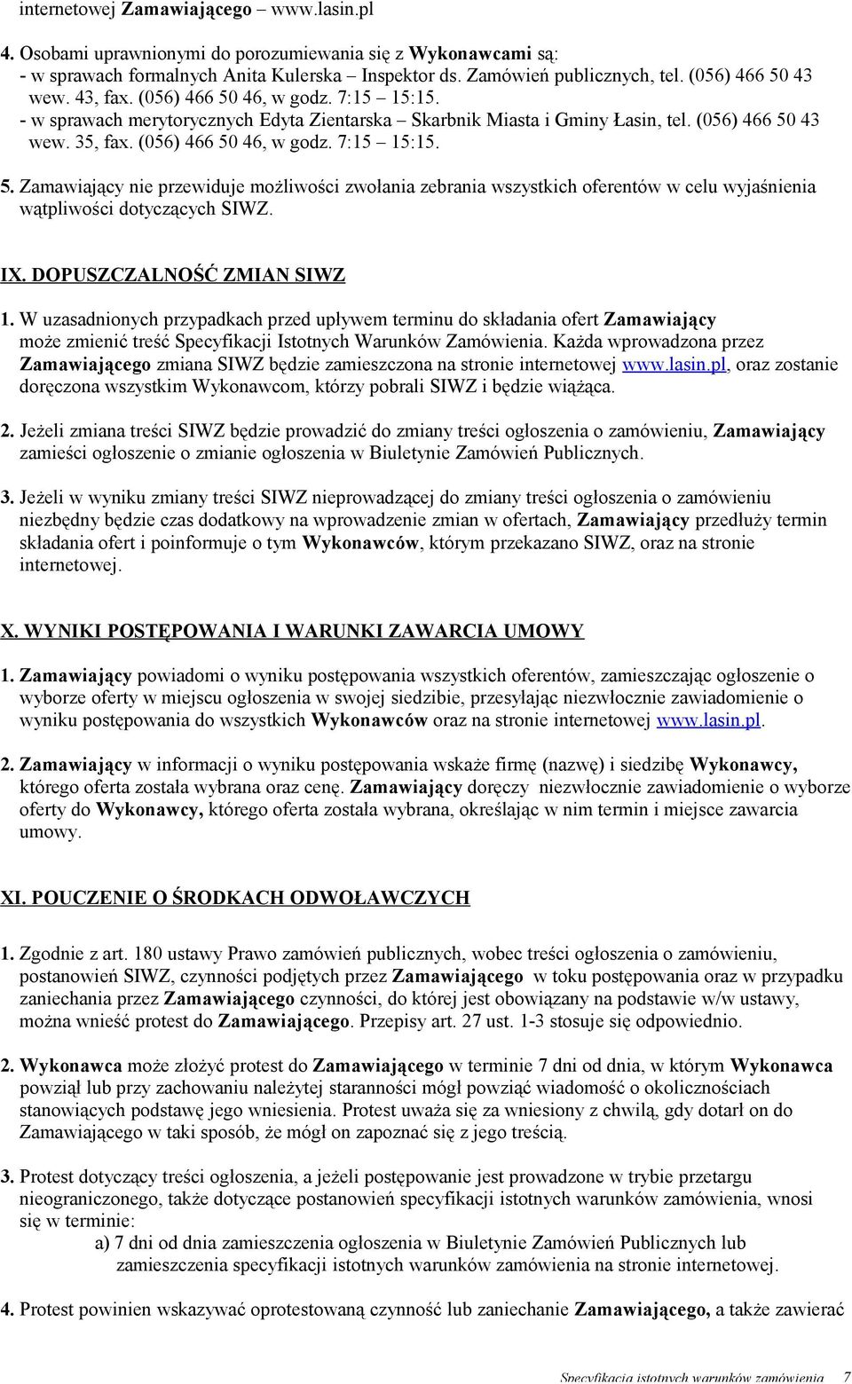(056) 466 50 46, w godz. 7:15 15:15. 5. Zamawiający nie przewiduje możliwości zwołania zebrania wszystkich oferentów w celu wyjaśnienia wątpliwości dotyczących SIWZ. IX. DOPUSZCZALNOŚĆ ZMIAN SIWZ 1.