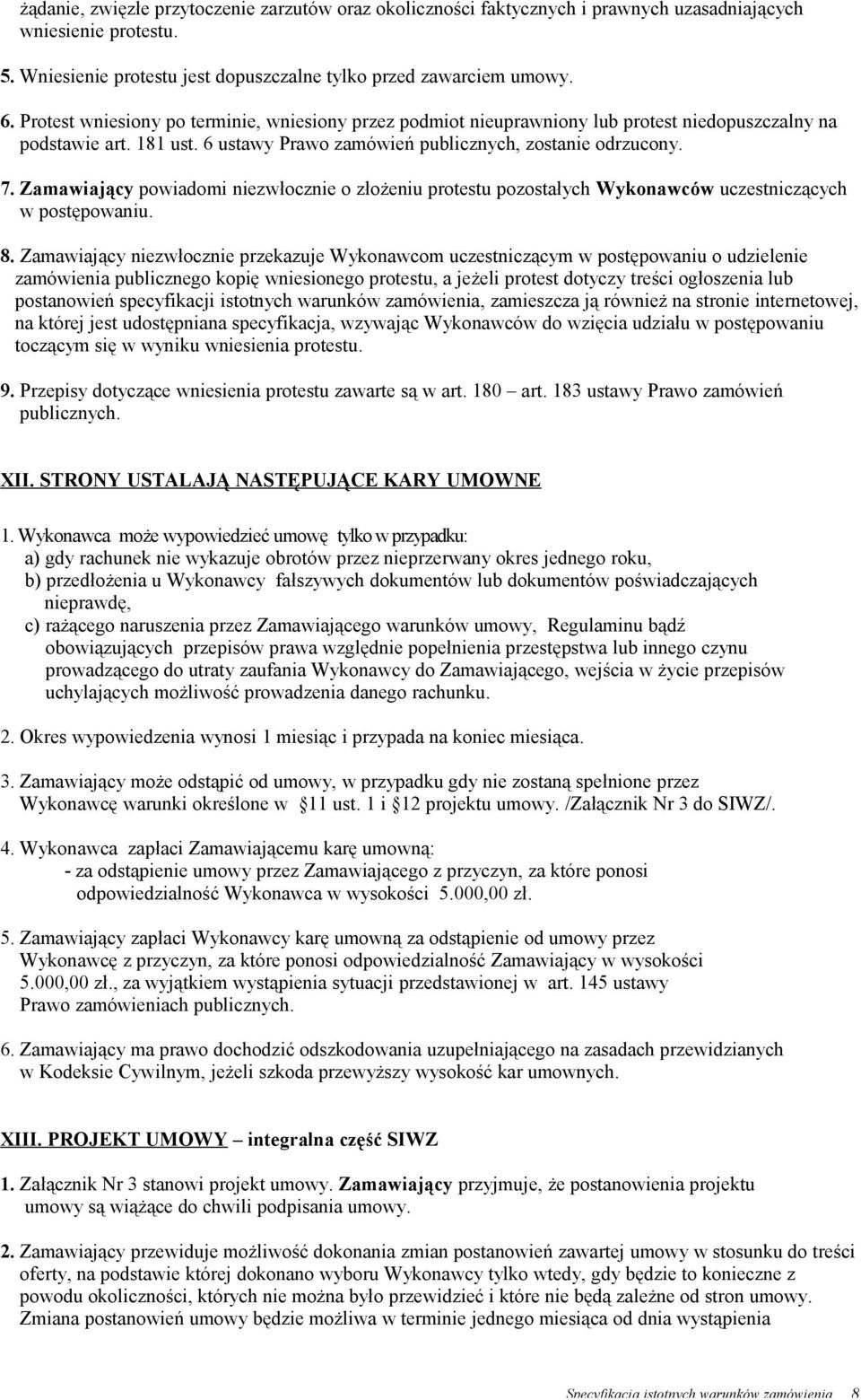 Zamawiający powiadomi niezwłocznie o złożeniu protestu pozostałych Wykonawców uczestniczących w postępowaniu. 8.