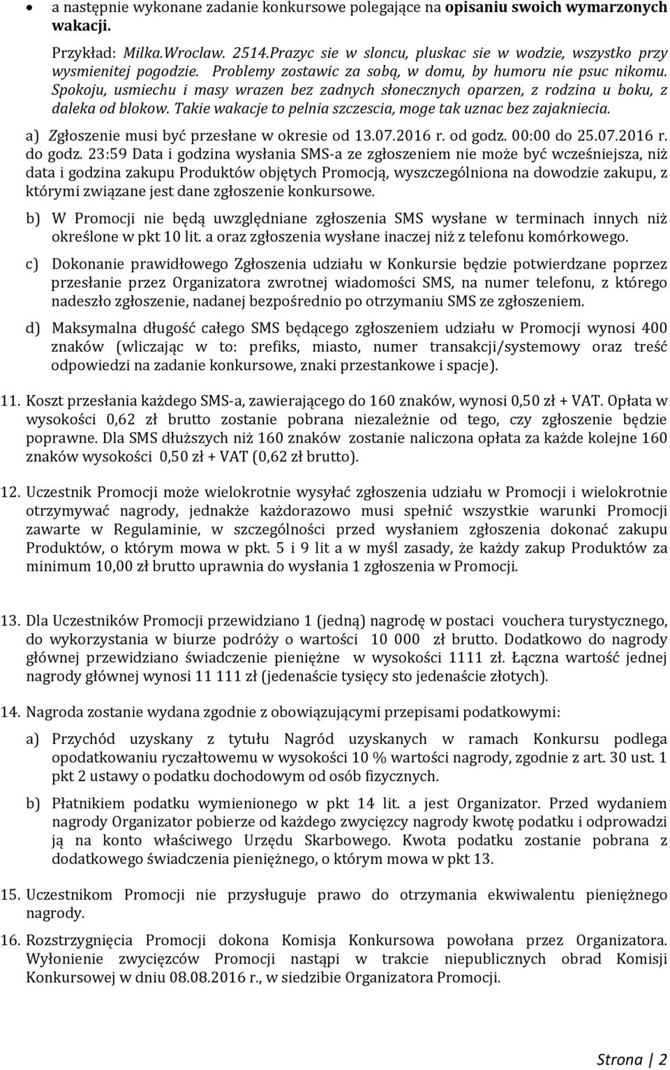 Takie wakacje to pelnia szczescia, moge tak uznac bez zajakniecia. a) Zgłoszenie musi być przesłane w okresie od 13.07.2016 r. od godz. 00:00 do 25.07.2016 r. do godz.