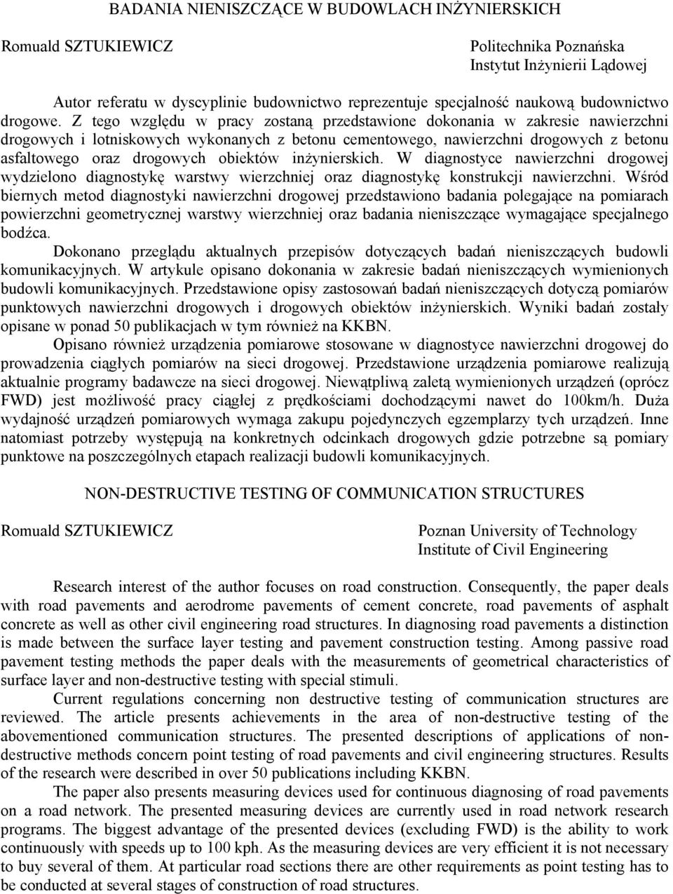 Z tego względu w pracy zostaną przedstawione dokonania w zakresie nawierzchni drogowych i lotniskowych wykonanych z betonu cementowego, nawierzchni drogowych z betonu asfaltowego oraz drogowych