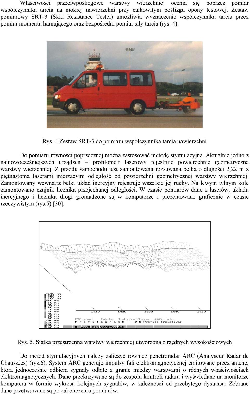 4 Zestaw SRT-3 do pomiaru współczynnika tarcia nawierzchni Do pomiaru równości poprzecznej można zastosować metodę stymulacyjną.