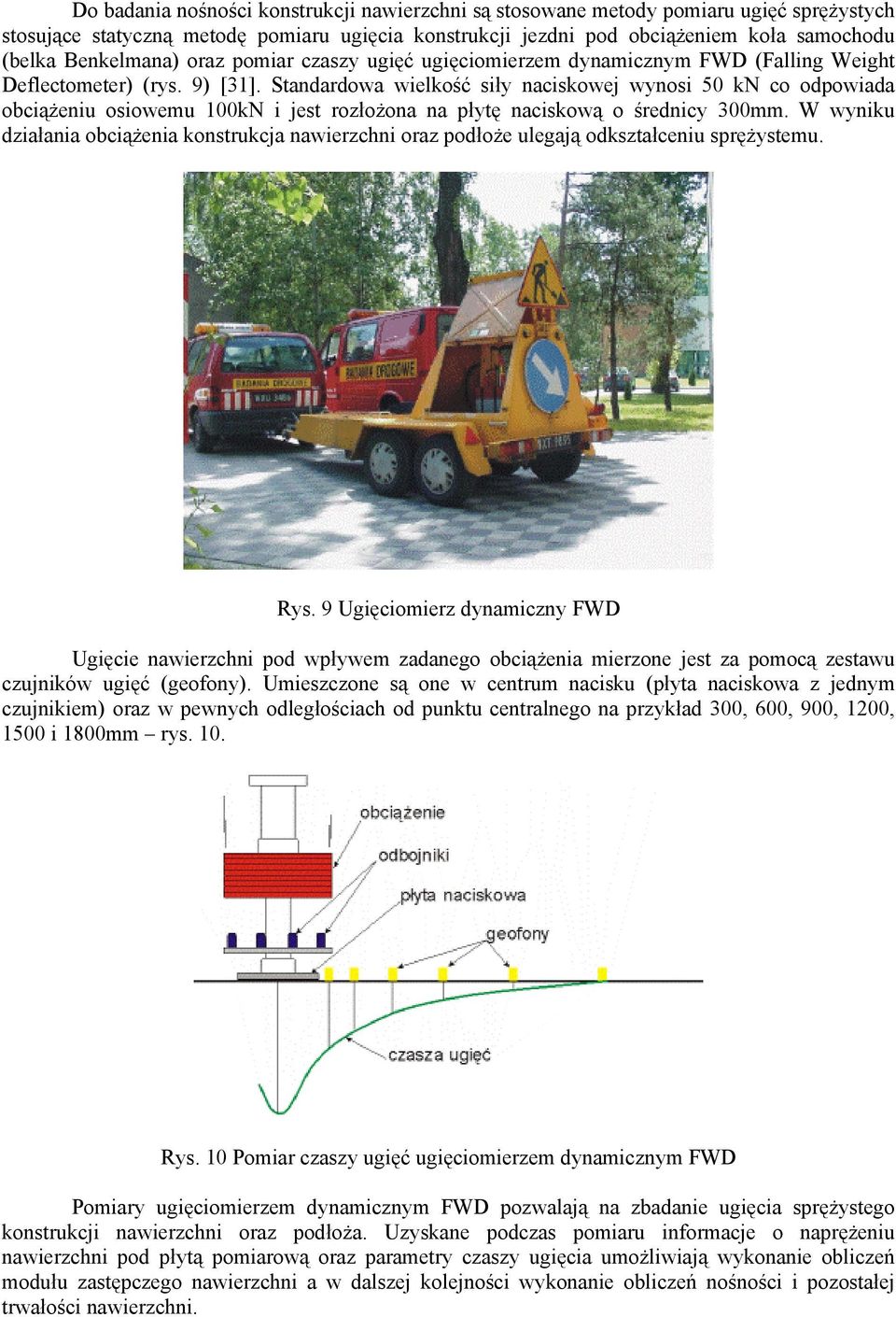 Standardowa wielkość siły naciskowej wynosi 50 kn co odpowiada obciążeniu osiowemu 100kN i jest rozłożona na płytę naciskową o średnicy 300mm.